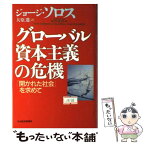 【中古】 グローバル資本主義の危機 「開かれた社会」を求めて / ジョージ ソロス, 大原 進 / 日経BPマーケティング(日本経済新聞出版 [単行本]【メール便送料無料】【あす楽対応】