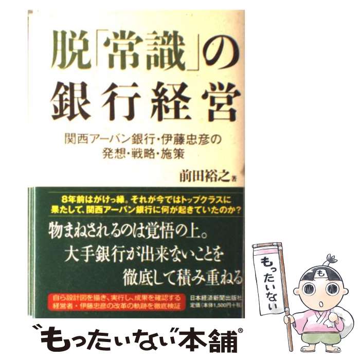 【中古】 脱「常識」の銀行経営 関西アーバン銀行・伊藤忠彦の発想・戦略・施策 / 前田 裕之 / 日本経済新聞出版 [単行本]【メール便送料無料】【最短翌日配達対応】