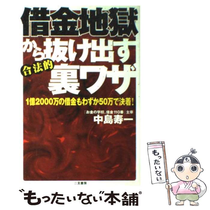 【中古】 借金地獄から抜け出す合法的裏ワザ 1億2000万の借金もわずか50万で決着！ / 中島 寿一 / 二見書房 単行本 【メール便送料無料】【あす楽対応】