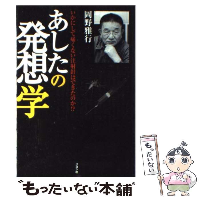 【中古】 あしたの発想学 いかにして痛くない注射針はできたのか！？ / 岡野 雅行 / リヨン社 [単行本]【メール便送料無料】【あす楽対応】