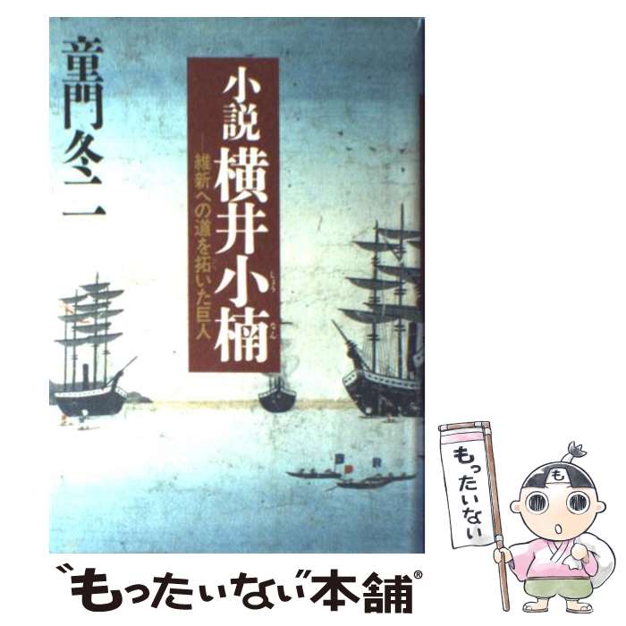 【中古】 小説横井小楠 維新への道を拓いた巨人 / 童門 冬二 / 祥伝社 [単行本]【メール便送料無料】【あす楽対応】