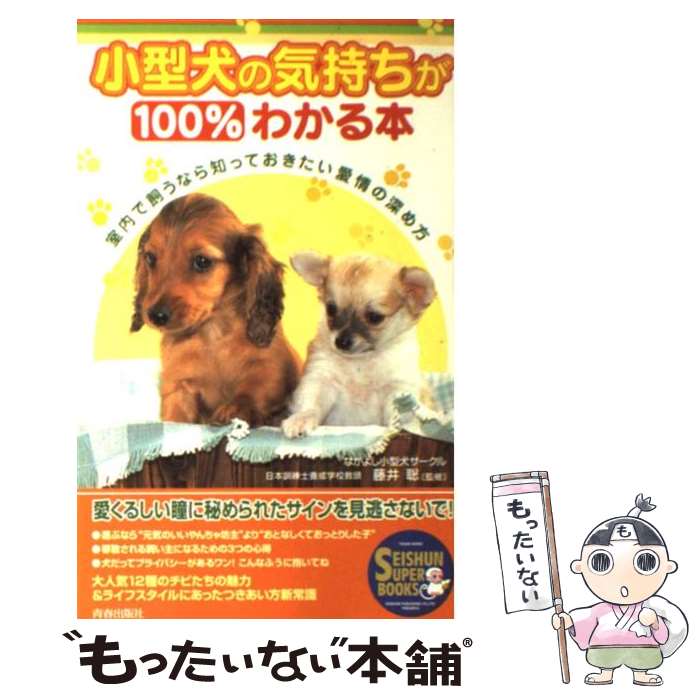  小型犬の気持ちが100％わかる本 室内で飼うなら知っておきたい愛情の深め方 / なかよし小型犬サークル / 青春出版社 