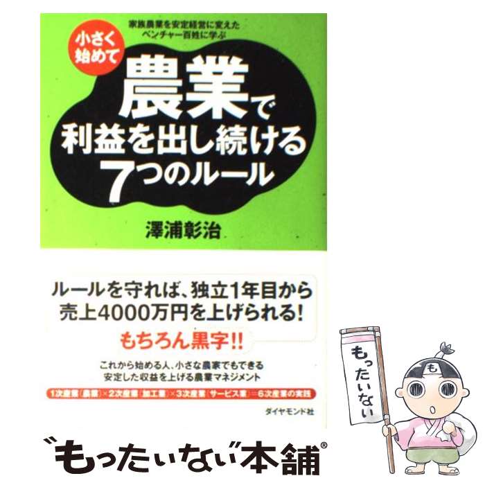 【中古】 小さく始めて農業で利益を出し続ける7つのルール 家族農業を安定経営に変えたベンチャー百姓に学ぶ / 澤浦 彰治 / ダイヤモンド社 単行本 【メール便送料無料】【あす楽対応】