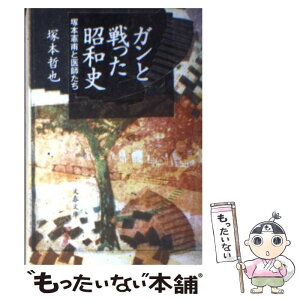 【中古】 ガンと戦った昭和史 塚本憲甫と医師たち / 塚本 哲也 / 文藝春秋 [文庫]【メール便送料無料】【あす楽対応】