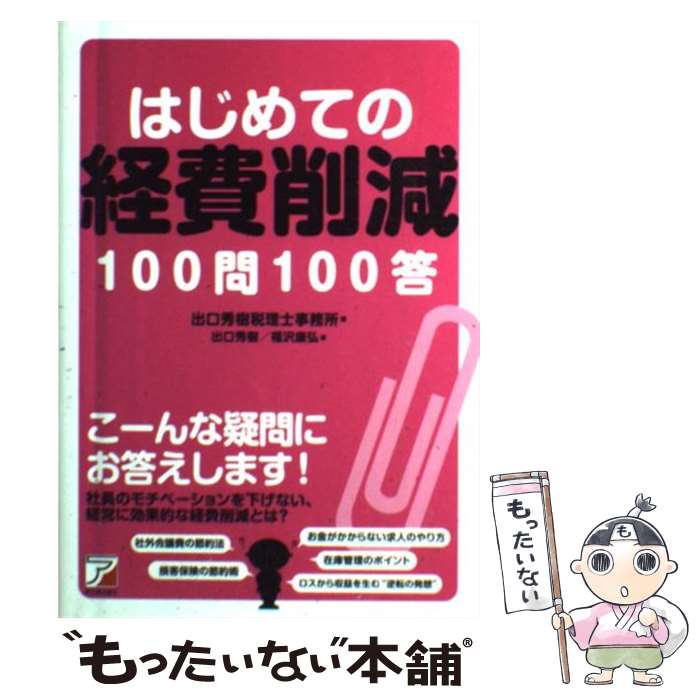 【中古】 はじめての経費削減100問100答 / 出口 秀樹, 福沢 康弘, 出口秀樹税理士事務所 / 明日香出版社 [単行本]【メール便送料無料】【あす楽対応】