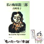 【中古】 私の梅原竜三郎 / 高峰 秀子 / 文藝春秋 [文庫]【メール便送料無料】【あす楽対応】