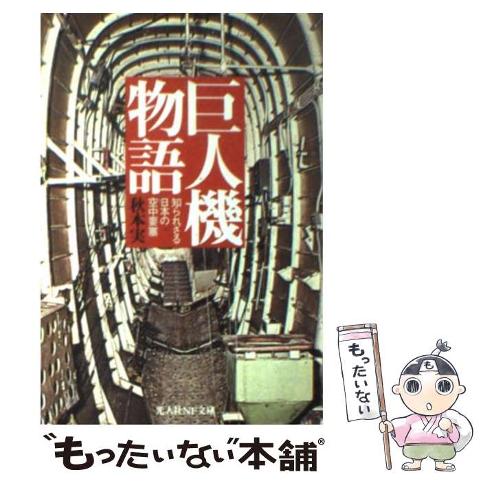 【中古】 巨人機物語 知られざる日本の空中要塞 / 秋本 実 / 潮書房光人新社 [文庫]【メール便送料無料】【あす楽対応】