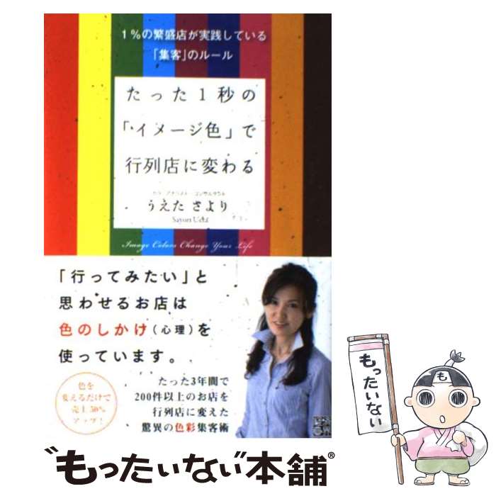 【中古】 たった1秒の「イメージ色」で行列店に変わる 1％の繁盛店が実践している「集客」のルール / うえた さより / 経 [単行本（ソフトカバー）]【メール便送料無料】【あす楽対応】