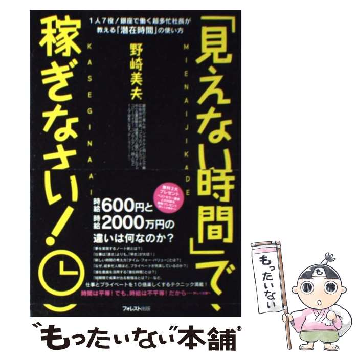 【中古】 「見えない時間」で稼ぎなさい！ 1人7役！銀座で働く超多忙社長が教える「潜在時間」 / 野崎美夫 / フォレスト [単行本（ソフトカバー）]【メール便送料無料】【あす楽対応】