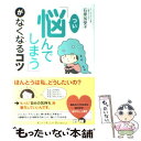 【中古】 「つい悩んでしまう」がなくなるコツ / 石原 加受子 / すばる舎 [単行本]【メール便送料無料】【あす楽対応】