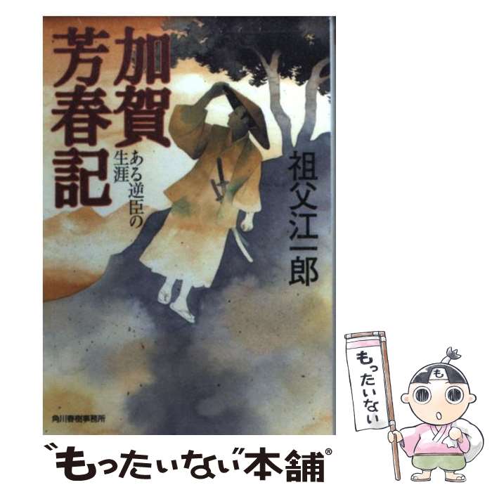 【中古】 加賀芳春記 ある逆臣の生涯 / 祖父江 一郎 / 角川春樹事務所 [文庫]【メール便送料無料】【あす楽対応】