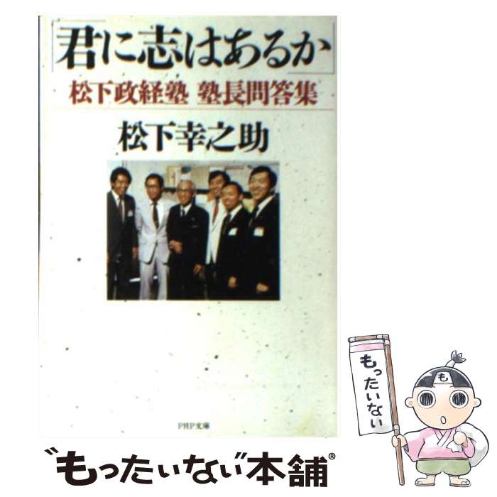 【中古】 君に志はあるか 松下政経塾塾長問答集 / 松下 幸之助 / PHP研究所 [文庫]【メール便送料無料】【最短翌日配達対応】