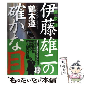 【中古】 調教師伊藤雄二の確かな目 ウソのない競馬を教えよう / 鶴木 遵 / ベストセラーズ [単行本]【メール便送料無料】【あす楽対応】