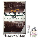【中古】 私の電車史 昭和30年代の関西私鉄から最新鉄道事情まで / 川島 令三