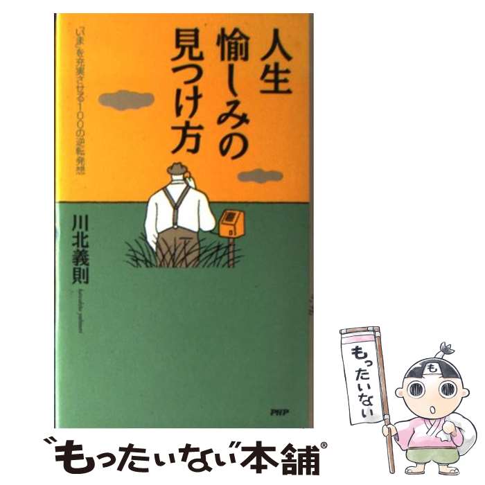  人生・愉しみの見つけ方 「いま」を充実させる100の逆転発想 / 川北 義則 / PHP研究所 