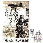 【中古】 大空のサムライ 下 / 坂井 三郎 / 講談社 [文庫]【メール便送料無料】【あす楽対応】