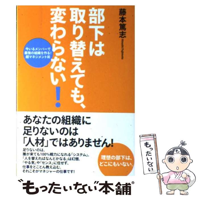 【中古】 部下は取り替えても、変わらない！ 今いるメンバーで最強の組織を作る！超マネジメント術 / ..