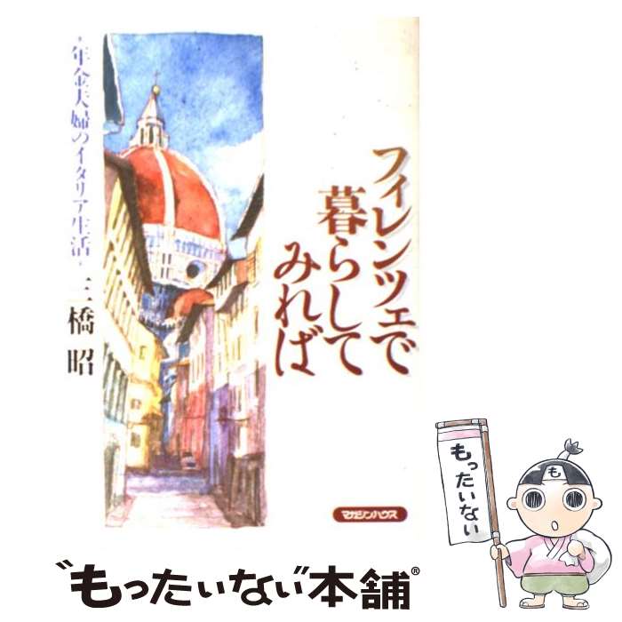 【中古】 フィレンツェで暮らしてみれば 年金夫婦のイタリア生活 / 三橋 昭 / マガジンハウス [単行本]【メール便送料無料】【あす楽対応】