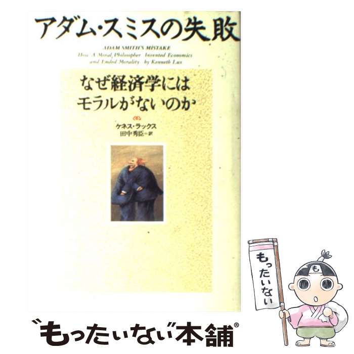 【中古】 アダム・スミスの失敗 なぜ経済学にはモラルがないのか / ケネス ラックス, 田中 秀臣, Kenneth Lux / 草思社 [単行本]【メール便送料無料】【あす楽対応】