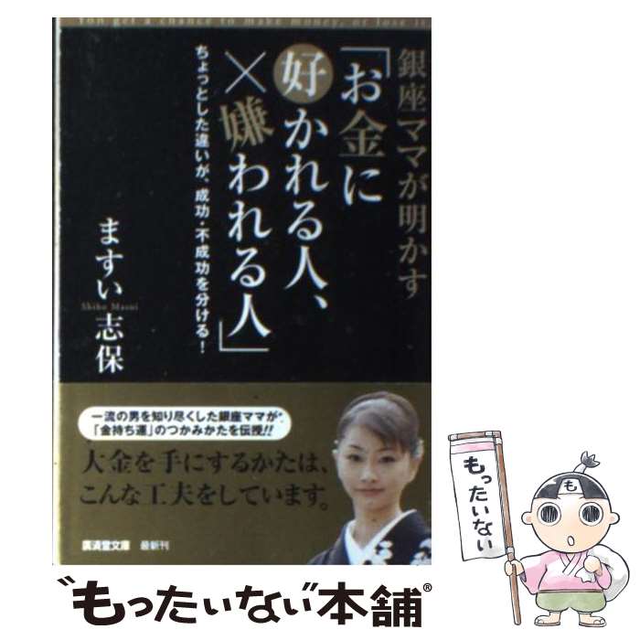  銀座ママが明かす「お金に好かれる人、嫌われる人」 ちょっとした違いが、成功・不成功を分ける！ / ますい 志保 / 廣済堂出版 