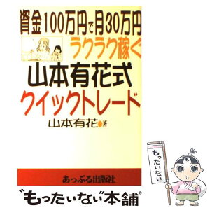 【中古】 資金100万円で月30万円ラクラク稼ぐ山本有花式クイックトレード / 山本 有花 / あっぷる出版社 [単行本]【メール便送料無料】【あす楽対応】