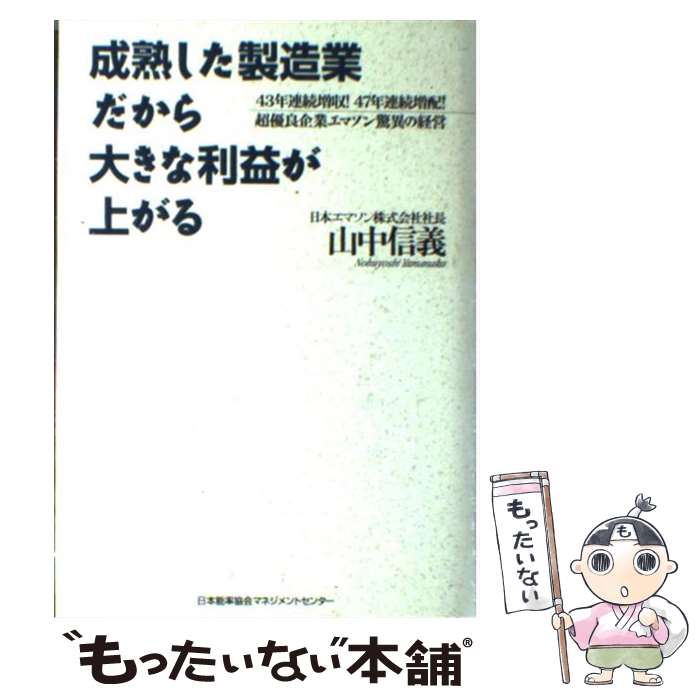  成熟した製造業だから大きな利益が上がる 43年連続増収！47年連続増配！超優良企業エマソン / 山中 信義 / 日本能率協会マネジ 