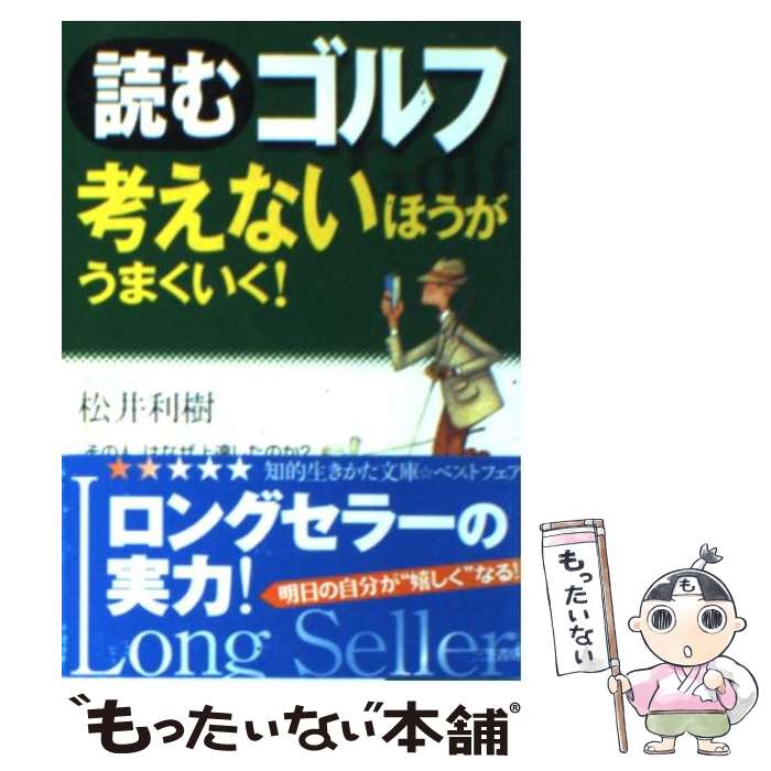 【中古】 読むゴルフ 考えないほうがうまくいく！ / 松井 利樹 / 三笠書房 [文庫]【メール便送料無料】【あす楽対応】