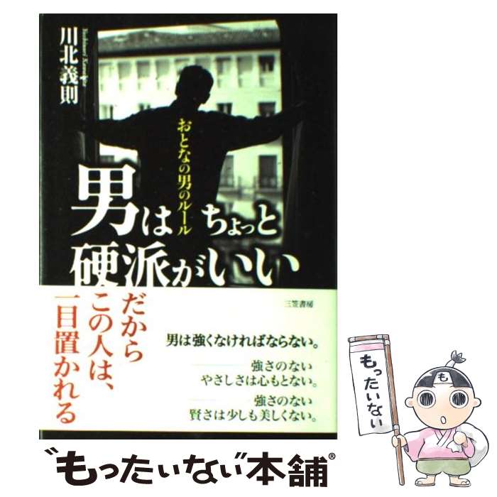 【中古】 男はちょっと硬派がいい / 川北 義則 / 三笠書房 [単行本]【メール便送料無料】【あす楽対応】