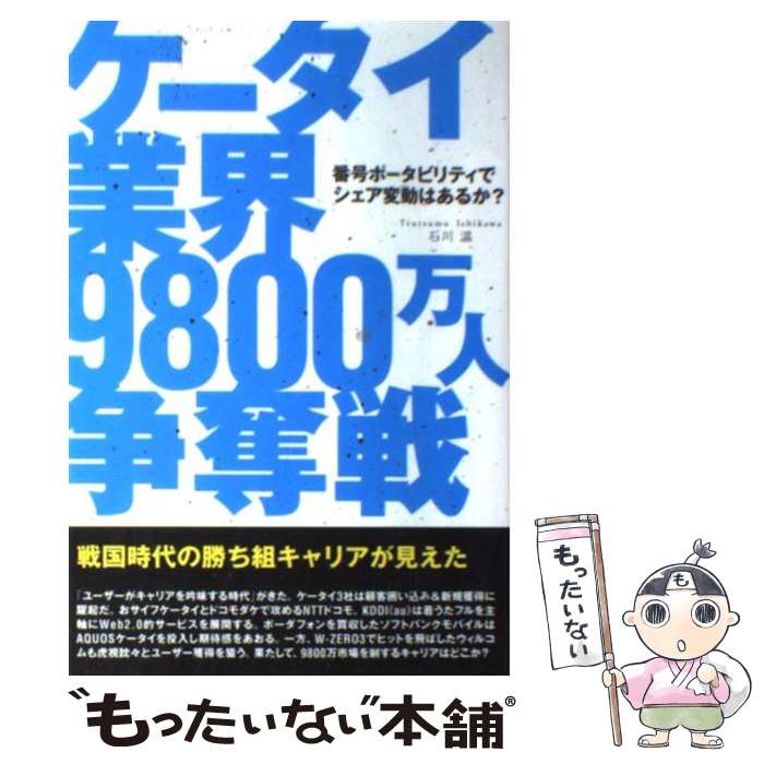  ケータイ業界9800万人争奪戦 番号ポータビリティでシェア変動はあるか？ / 石川温 / ソフトバンククリエイティブ 