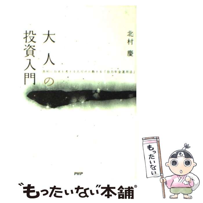 【中古】 大人の投資入門 真剣に将来を考える人だけに教える「自力年金運用法」 / 北村 慶 / PHP研究所 単行本（ソフトカバー） 【メール便送料無料】【あす楽対応】