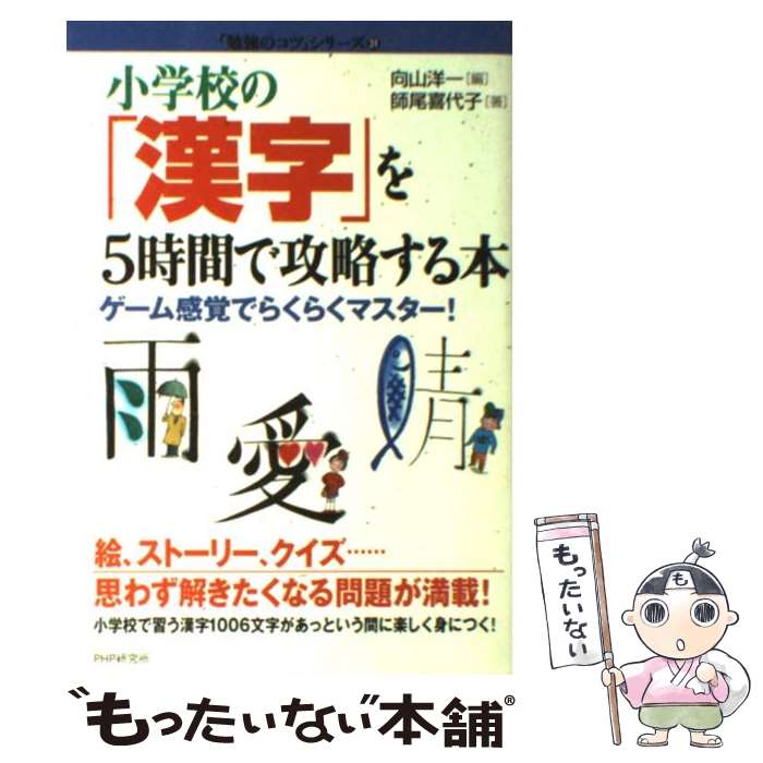 【中古】 小学校の「漢字」を5時間で攻略する本 ゲーム感覚でらくらくマスター！ / 師尾 喜代子, 向山 洋一 / PHP研究所 [単行本]【メール便送料無料】【あす楽対応】