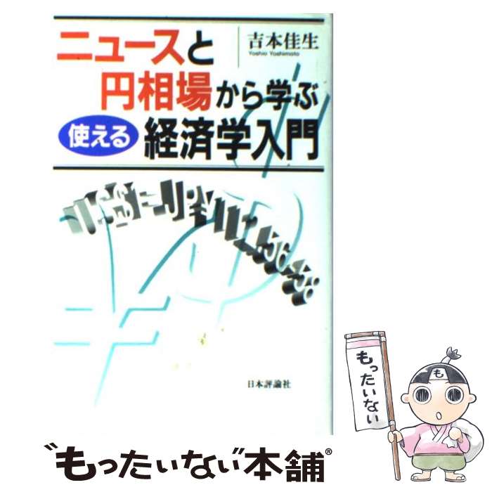 【中古】 ニュースと円相場から学ぶ使える経済学入門 / 吉本 佳生 / 日本評論社 [単行本]【メール便送料無料】【あす楽対応】