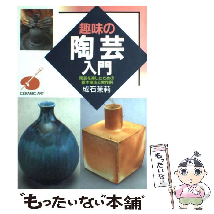 【中古】 趣味の陶芸入門 陶芸を楽しむための基本技法と実作例 / 成石 茉莉 / 日本文芸社 [単行本]【メール便送料無料】【あす楽対応】