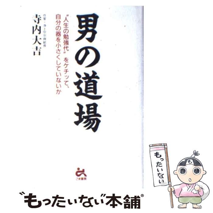 【中古】 男の道場 “人生の勉強代”をケチッて、自分の器を小さくしてい / 寺内 大吉 / ごま書房新社 [..