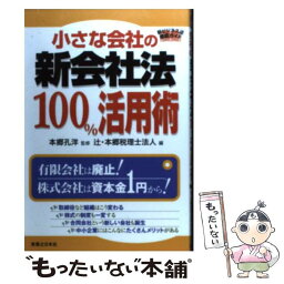 【中古】 小さな会社の新会社法100％活用術 新ビジネス法徹底ガイド / 辻・本郷税理士法人, 本郷 孔洋 / 実業之日本社 [単行本]【メール便送料無料】【あす楽対応】