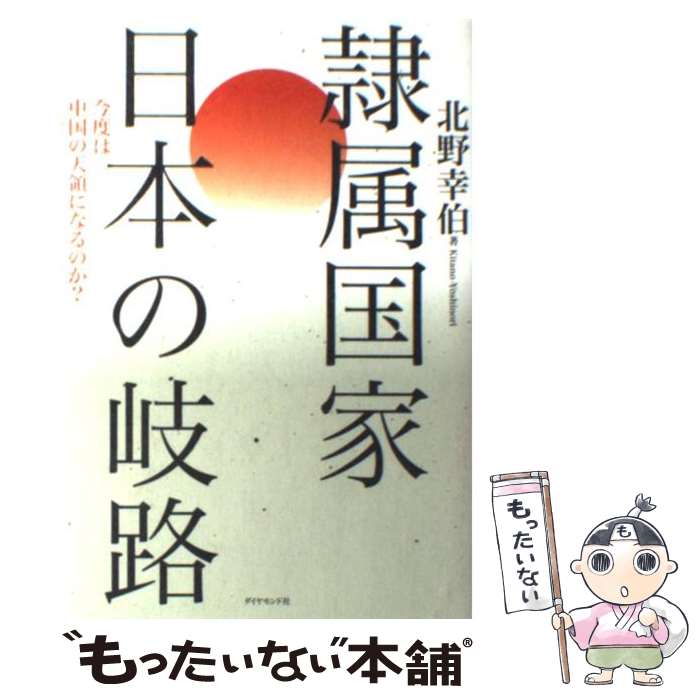 【中古】 隷属国家日本の岐路 今度は中国の天領になるのか？ / 北野 幸伯 / ダイヤモンド社 [単行本]【メール便送料無料】【あす楽対応】