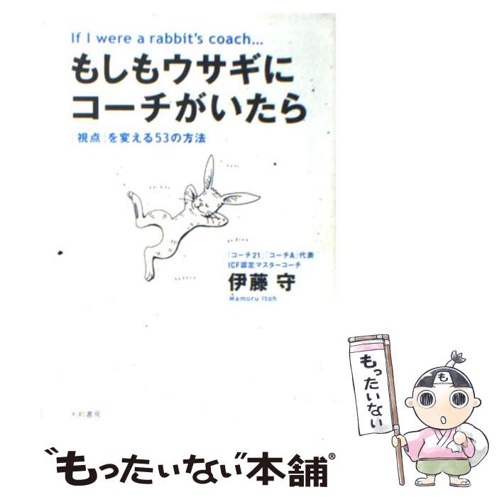  もしもウサギにコーチがいたら 「視点」を変える53の方法 / 伊藤 守 / 大和書房 