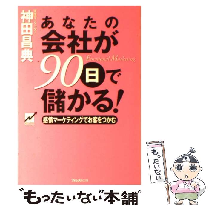 【中古】 あなたの会社が90日で儲かる 感情マーケティングでお客をつかむ / 神田 昌典 / フォレスト出版 [単行本 ソフトカバー ]【メール便送料無料】【あす楽対応】