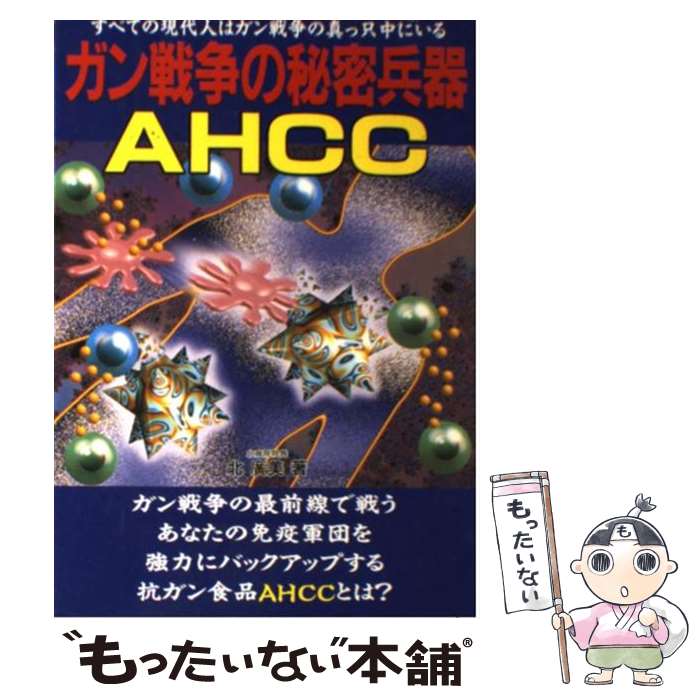 【中古】 ガン戦争の秘密兵器AHCC / 北 廣美 / メタモル出版 [単行本]【メール便送料無料】【あす楽対応】