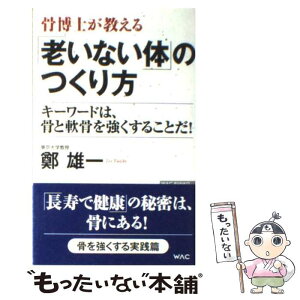 【中古】 骨博士が教える「老いない体」のつくり方 キーワードは、骨と軟骨を強くすることだ！ / 鄭雄一 / ワック [新書]【メール便送料無料】【あす楽対応】