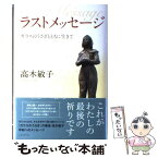 【中古】 ラストメッセージ ガラスのうさぎとともに生きて / 高木 敏子 / メディア・パル [単行本]【メール便送料無料】【あす楽対応】