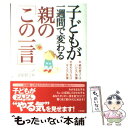  子どもが一週間で変わる親の「この一言」 / 波多野 ミキ / 三笠書房 