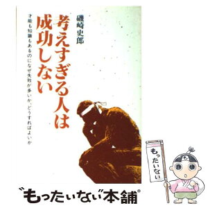 【中古】 考えすぎる人は成功しない 才能も知識もあるのになぜ失敗が多いか、どうすればよ / 磯崎 史郎 / 日新報道 [単行本]【メール便送料無料】【あす楽対応】