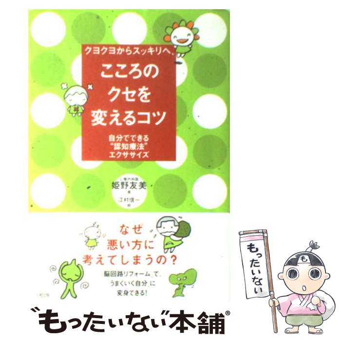  クヨクヨからスッキリへ、こころのクセを変えるコツ 自分でできる“認知療法”エクササイズ / 姫野 友美, 江村信一 / 大和出版 