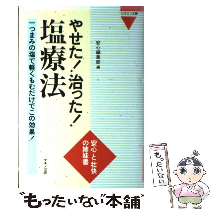  やせた！治った！塩療法 一つまみの塩で軽くもむだけでこの効果！ / 安心編集部 / マキノ出版 