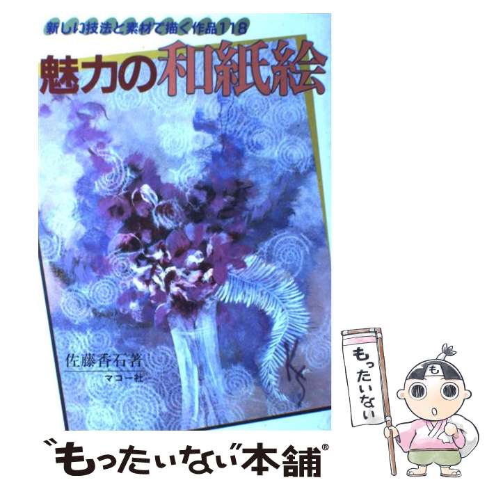 【中古】 魅力の和紙絵 新しい技法と素材で描く作品118 / 佐藤 香石 / マコー社 [単行本]【メール便送料無料】【あす…