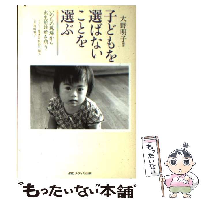 【中古】 子どもを選ばないことを選ぶ いのちの現場から出生前診断を問う / 大野 明子 / メディカ出版 [単行本]【メール便送料無料】【あす楽対応】