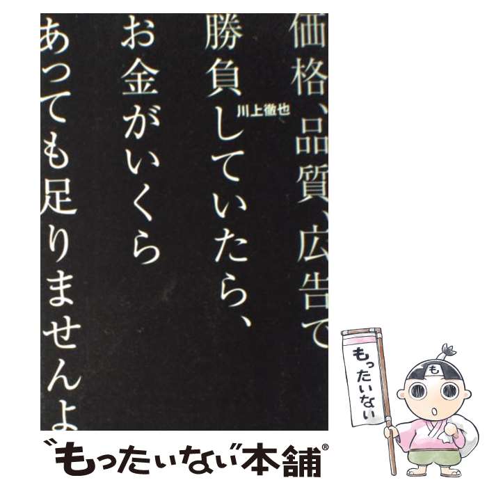 【中古】 価格 品質 広告で勝負していたら お金がいくらあっても足りませんよ / 川上 徹也 / クロスメディア・パブリッシング インプレス [単行本]【メール便送料無料】【あす楽対応】