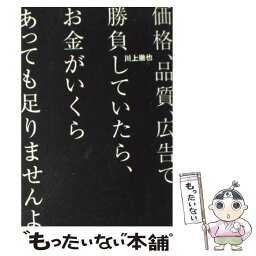 【中古】 価格、品質、広告で勝負していたら、お金がいくらあっても足りませんよ / 川上 徹也 / クロスメディア・パブリッシング(インプレス [単行本]【メール便送料無料】【あす楽対応】