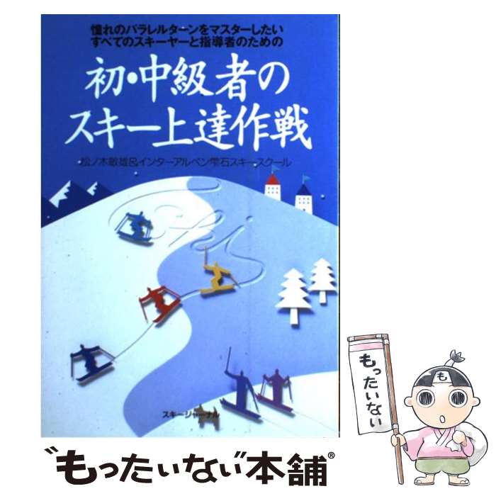 【中古】 初 中級者のスキー上達作戦 憧れのパラレルターンをマスターしたいすべてのスキー / 松の木 敏雄, インターアルペン雫石スキー / 単行本 【メール便送料無料】【あす楽対応】